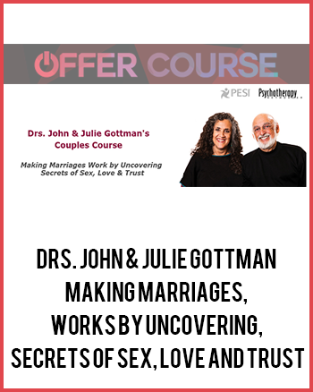 Drs. John & Julie Gottman – Making Marriages, Works by Uncovering, Secrets of Sex, Love and Trust