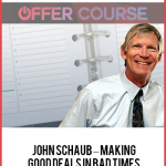 John Schaub – Making Good Deals In Bad Times