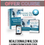 Neale Donald Walsch – Living From Your Soul
