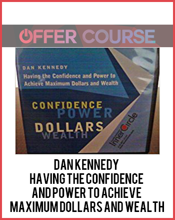 Dan Kennedy – Having the Confidence and Power to Achieve Maximum Dollars and Wealth