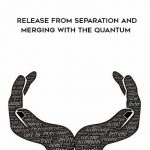 Kenji Kumara – Release From Separation and Merging With The Quantum