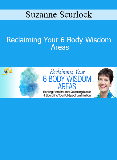 Suzanne Scurlock - Reclaiming Your 6 Body Wisdom Areas