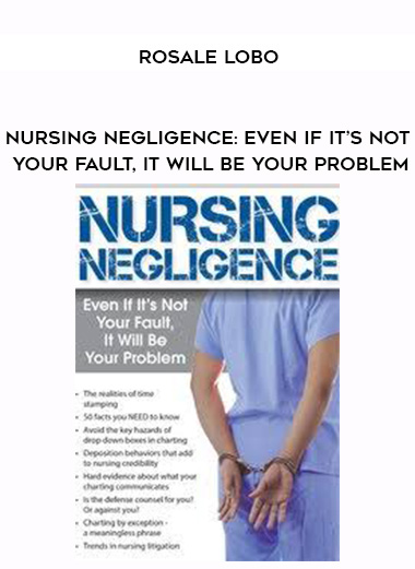 Nursing Negligence: Even If It’s Not Your Fault, It Will Be Your Problem – Rosale Lobo