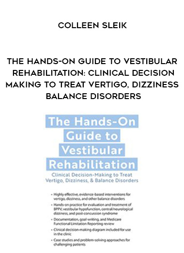 The Hands-On Guide to Vestibular Rehabilitation: Clinical Decision-Making to Treat Vertigo, Dizziness, & Balance Disorders – Colleen Sleik