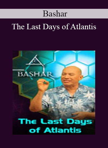 Bashar - The Last Days of Atlantis