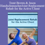 John W. O’Halloran - Trent Brown & Jason Handschumacher - Joint Replacement Rehab for the Active Client