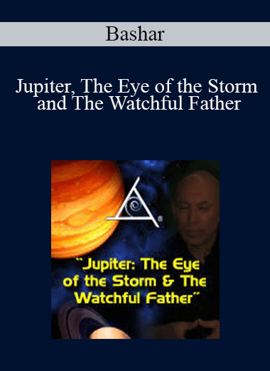Bashar - Jupiter. The Eye of The Storm and The Watchful Father