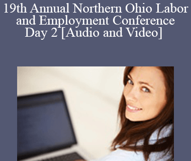 19th Annual Northern Ohio Labor and Employment Conference - Day 2