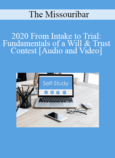 The Missouribar - 2020 From Intake to Trial: Fundamentals of a Will & Trust Contest The Missouribar - 2020 From Intake to Trial: Fundamentals of a Will & Trust Contest