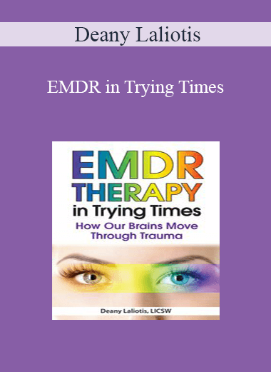 Deany Laliotis - EMDR in Trying Times: How Our Brains Process and Move Through Trauma Deany Laliotis - EMDR in Trying Times: How Our Brains Process and Move Through Trauma