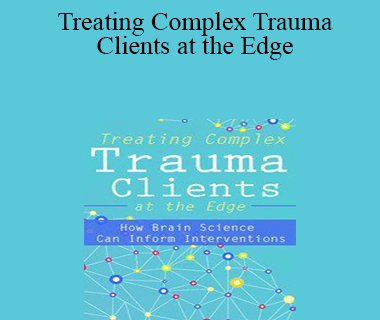 Frank Anderson - Treating Complex Trauma Clients at the Edge: How Brain Science Can Inform Interventions