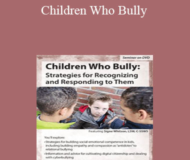 Signe Whitson - Children Who Bully: Strategies for Recognizing and Responding to Them
