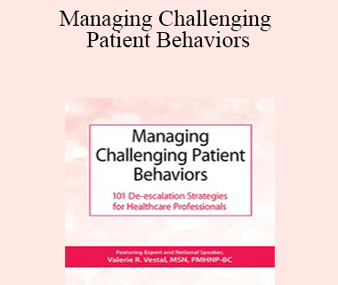 Valerie Vestal - Managing Challenging Patient Behaviors: 101 De-escalation Strategies for Healthcare Professionals