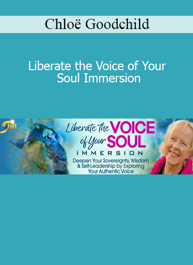 Chloë Goodchild - Liberate the Voice of Your Soul Immersion