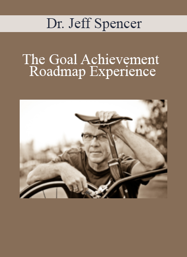 Dr. Jeff Spencer - The Goal Achievement Roadmap Experience