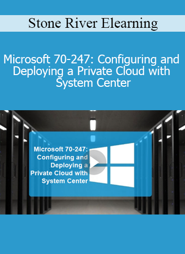Stone River Elearning - Microsoft 70-247: Configuring and Deploying a Private Cloud with System Center Stone River Elearning - Microsoft 70-247: Configuring and Deploying a Private Cloud with System Center