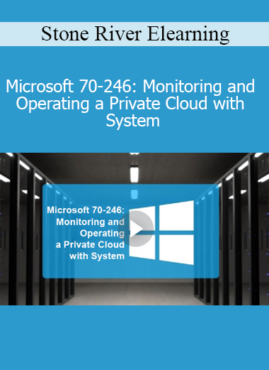 Stone River Elearning - Microsoft 70-246: Monitoring and Operating a Private Cloud with System Stone River Elearning - Microsoft 70-246: Monitoring and Operating a Private Cloud with System