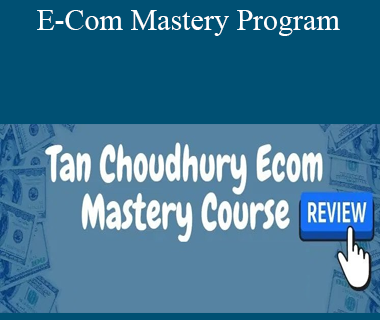 Tan Choudhury - E-Com Mastery Program