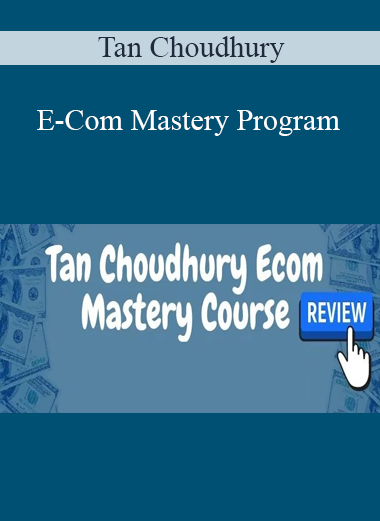Tan Choudhury - E-Com Mastery Program