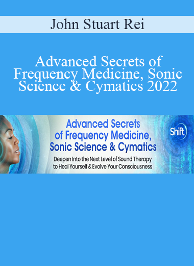 John Stuart Rei - Advanced Secrets of Frequency Medicine Sonic Science & Cymatics 2022