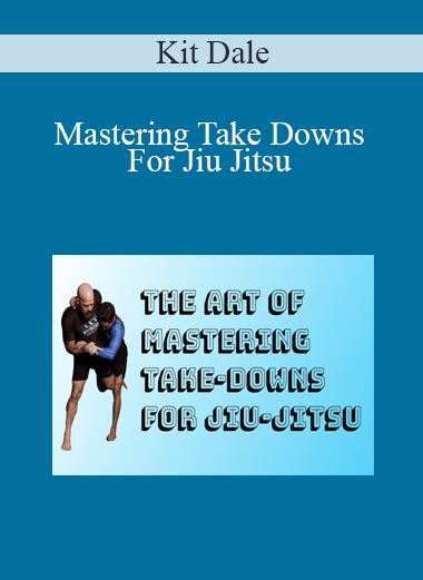 Kit Dale - Mastering Take Downs For Jiu Jitsu