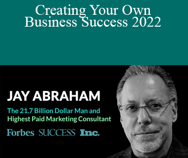 Jay Abraham - Creating Your Own Business Success 2022