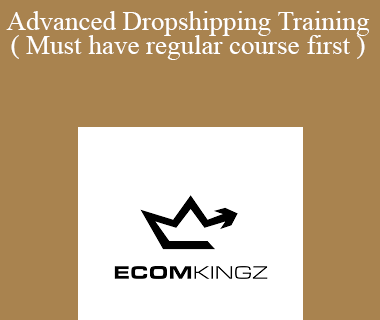 Ecom Kingz - Advanced Dropshipping Training ( Must have regular course first )