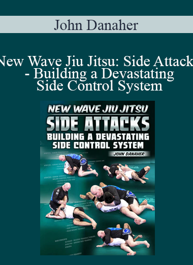 John Danaher - New Wave Jiu Jitsu: Side Attacks - Building a Devastating Side Control System