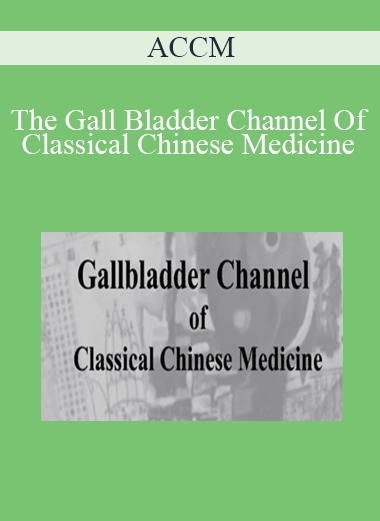 ACCM - The Gall Bladder Channel Of Classical Chinese Medicine