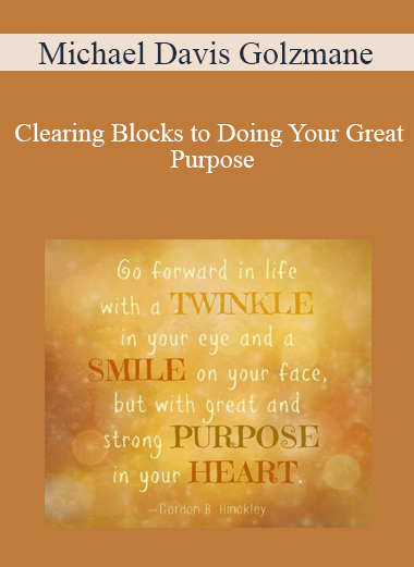 Michael Davis Golzmane - Clearing Blocks to Doing Your Great Purpose