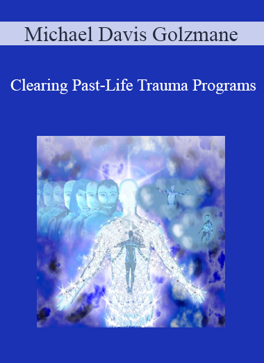 Michael Davis Golzmane - Clearing Past-Life Trauma Programs