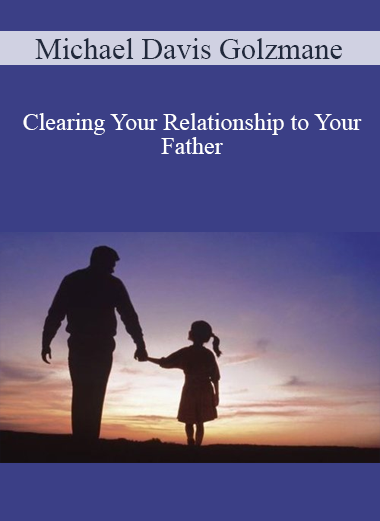 Michael Davis Golzmane - Clearing Your Relationship to Your Father