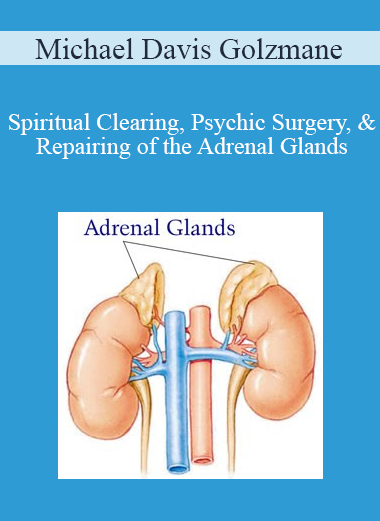 Michael Davis Golzmane - Spiritual Clearing Psychic Surgery & Repairing of the Adrenal Glands