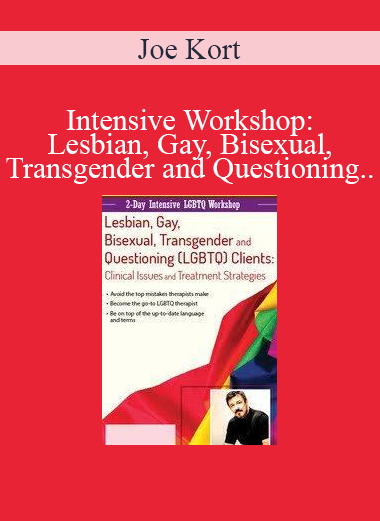 Joe Kort - Intensive Workshop: Lesbian Gay Bisexual Transgender and Questioning (LGBTQ) Clients: Clinical Issues and Treatment Services