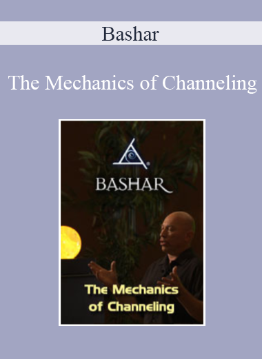 Bashar - The Mechanics of Channeling