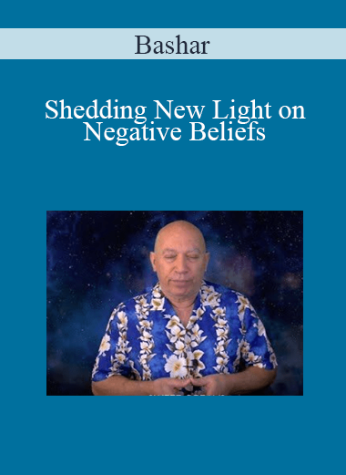 Bashar - Shedding New Light on Negative Beliefs