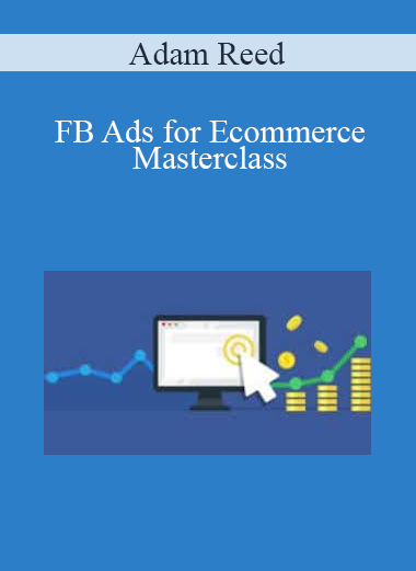 Adam Reed - FB Ads for Ecommerce Masterclass