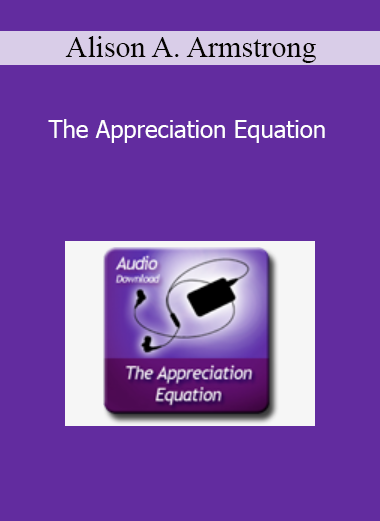 Alison A. Armstrong - The Appreciation Equation