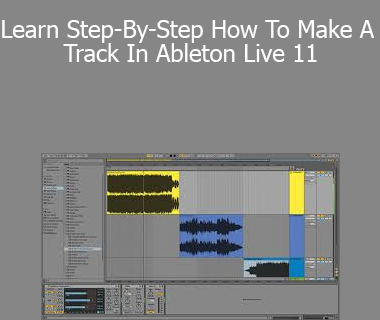 Learn Step-By-Step How To Make A Track In Ableton Live 11