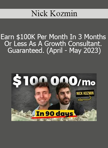 Nick Kozmin - Earn $100K Per Month In 3 Months Or Less As A Growth Consultant Guaranteed (April - May 2023)