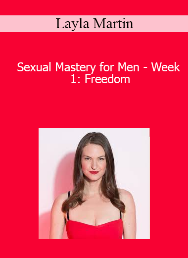 Layla Martin - Sexual Mastery for Men - Week 1: Freedom
