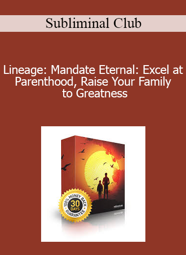 Subliminal Club - Lineage: Mandate Eternal: Excel at Parenthood Raise Your Family to Greatness
