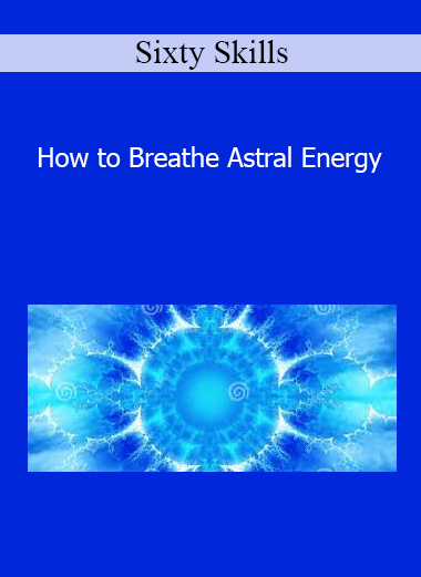 Sixty Skills - How to Breathe Astral Energy