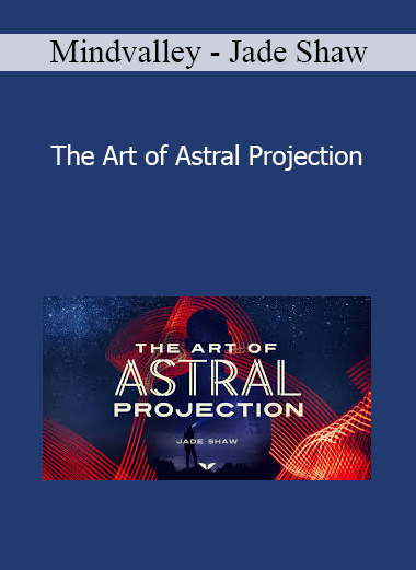 Mindvalley - Jade Shaw - The Art of Astral Projection