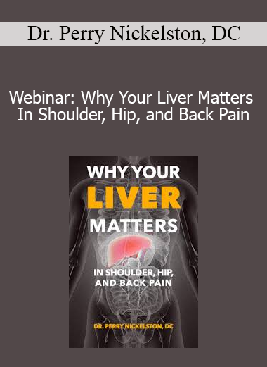 Dr. Perry Nickelston DC - Webinar: Why Your Liver Matters In Shoulder Hip and Back Pain