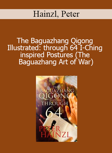 Hainzl Peter - The Baguazhang Qigong Illustrated: through 64 I-Ching inspired Postures (The Baguazhang Art of War)