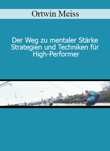 Ortwin Meiss - Der Weg zu mentaler Stärke - Strategien und Techniken für High-Performer