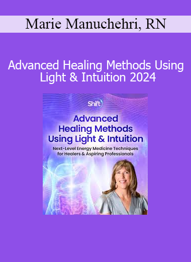 Marie Manuchehri, RN - Advanced Healing Methods Using Light & Intuition 2024