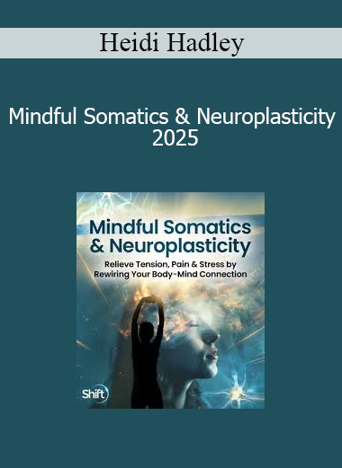 Heidi Hadley - Mindful Somatics & Neuroplasticity 2025