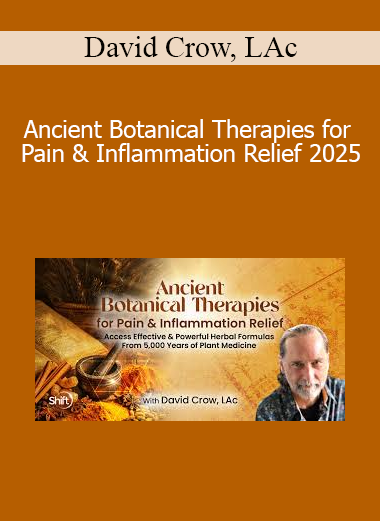 David Crow, LAc - Ancient Botanical Therapies for Pain & Inflammation Relief 2025